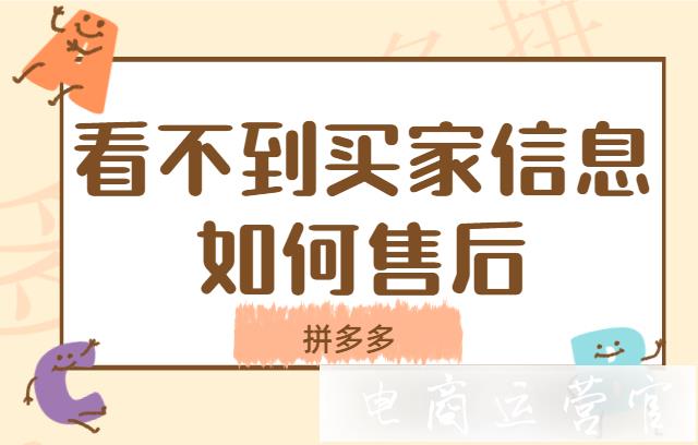 拼多多客服看不到買(mǎi)家信息-要如何售后處理?